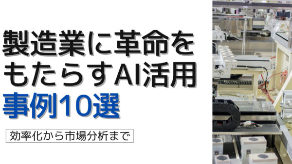 製造業に革命をもたらすAI活用事例10選：効率化から市場分析まで