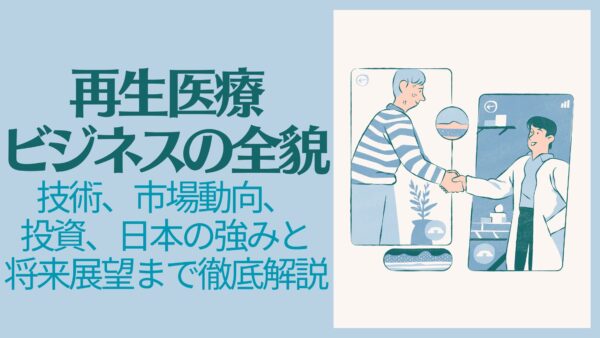 再生医療ビジネスの全貌：技術、市場動向、投資、日本の強みと将来展望まで徹底解説