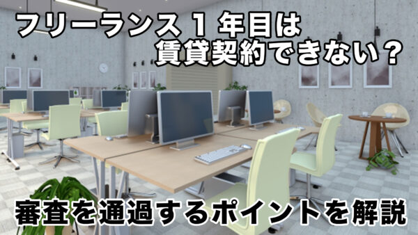 フリーランス1年目は賃貸契約できない？審査を通過するポイントを解説