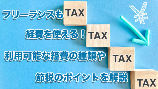 フリーランスも経費を使える！利用可能な経費の種類や節税のポイントを解説