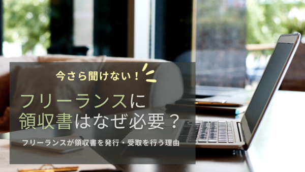 フリーランスには領収書が必要！受け取り方や作成時のポイントを解説