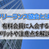 フリーランス協会とは？有料会員に入会するメリットや注意点を解説！