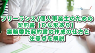 フリーランス/個人事業主のための契約書【ひな形あり】 | 業務委託契約書の作成の仕方と注意点を解説